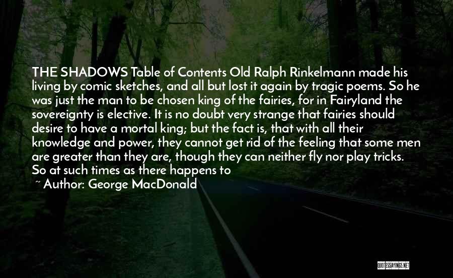 George MacDonald Quotes: The Shadows Table Of Contents Old Ralph Rinkelmann Made His Living By Comic Sketches, And All But Lost It Again