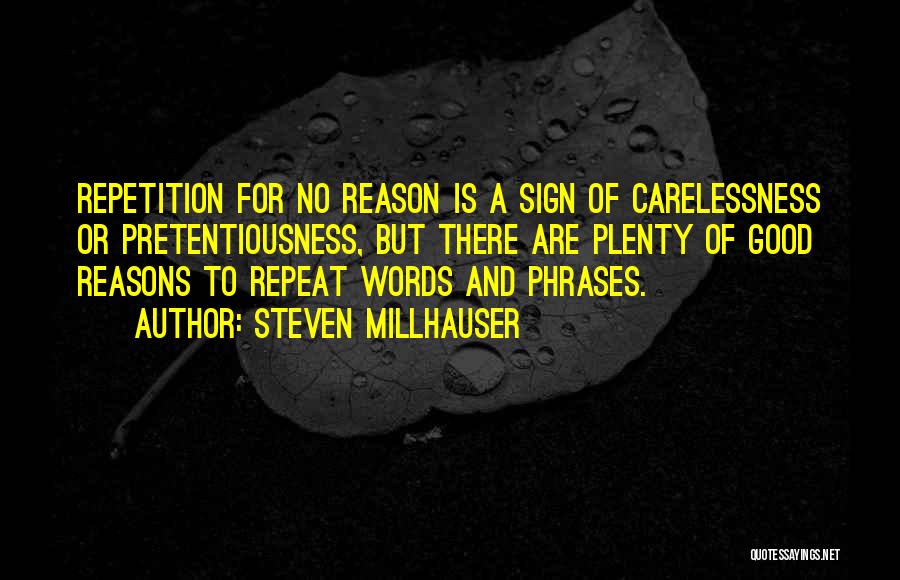 Steven Millhauser Quotes: Repetition For No Reason Is A Sign Of Carelessness Or Pretentiousness, But There Are Plenty Of Good Reasons To Repeat