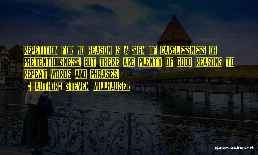 Steven Millhauser Quotes: Repetition For No Reason Is A Sign Of Carelessness Or Pretentiousness, But There Are Plenty Of Good Reasons To Repeat