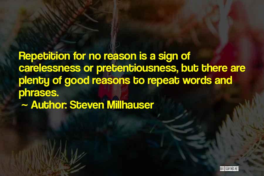 Steven Millhauser Quotes: Repetition For No Reason Is A Sign Of Carelessness Or Pretentiousness, But There Are Plenty Of Good Reasons To Repeat