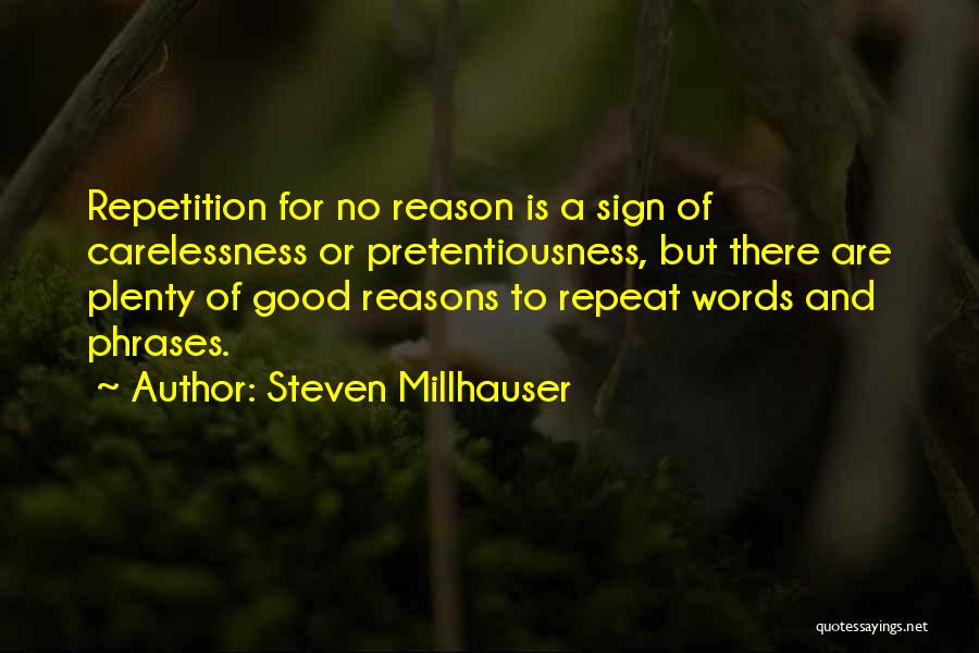 Steven Millhauser Quotes: Repetition For No Reason Is A Sign Of Carelessness Or Pretentiousness, But There Are Plenty Of Good Reasons To Repeat