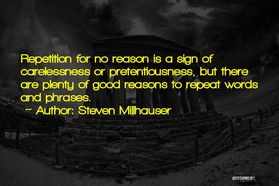 Steven Millhauser Quotes: Repetition For No Reason Is A Sign Of Carelessness Or Pretentiousness, But There Are Plenty Of Good Reasons To Repeat