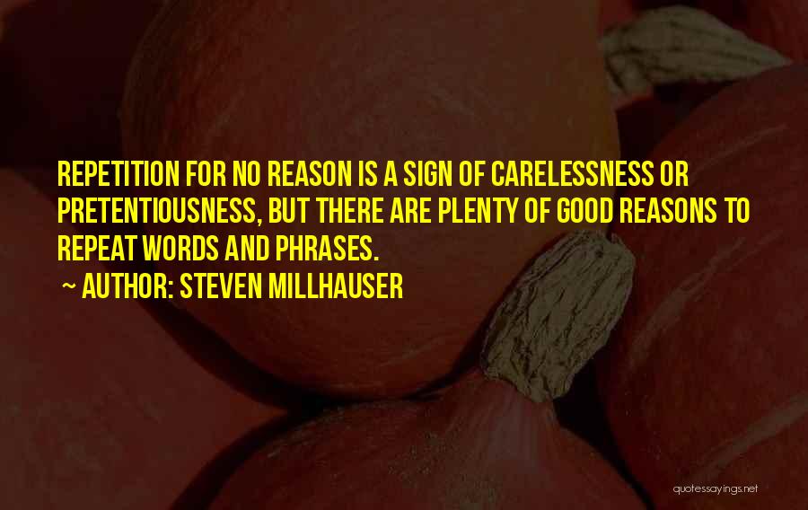 Steven Millhauser Quotes: Repetition For No Reason Is A Sign Of Carelessness Or Pretentiousness, But There Are Plenty Of Good Reasons To Repeat