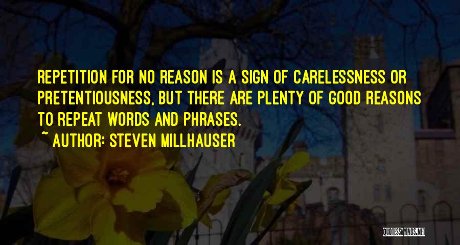 Steven Millhauser Quotes: Repetition For No Reason Is A Sign Of Carelessness Or Pretentiousness, But There Are Plenty Of Good Reasons To Repeat