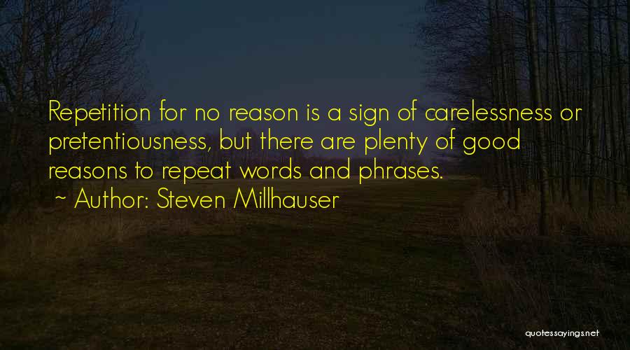 Steven Millhauser Quotes: Repetition For No Reason Is A Sign Of Carelessness Or Pretentiousness, But There Are Plenty Of Good Reasons To Repeat