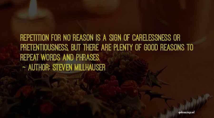 Steven Millhauser Quotes: Repetition For No Reason Is A Sign Of Carelessness Or Pretentiousness, But There Are Plenty Of Good Reasons To Repeat