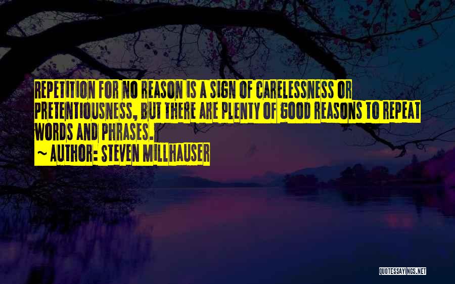 Steven Millhauser Quotes: Repetition For No Reason Is A Sign Of Carelessness Or Pretentiousness, But There Are Plenty Of Good Reasons To Repeat