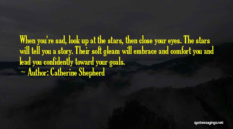 Catherine Shepherd Quotes: When You're Sad, Look Up At The Stars, Then Close Your Eyes. The Stars Will Tell You A Story. Their
