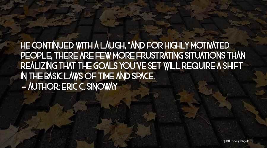 Eric C. Sinoway Quotes: He Continued With A Laugh, And For Highly Motivated People, There Are Few More Frustrating Situations Than Realizing That The