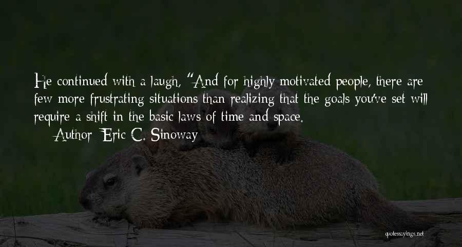 Eric C. Sinoway Quotes: He Continued With A Laugh, And For Highly Motivated People, There Are Few More Frustrating Situations Than Realizing That The