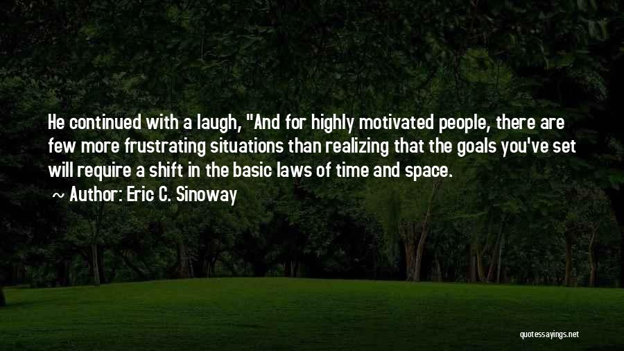 Eric C. Sinoway Quotes: He Continued With A Laugh, And For Highly Motivated People, There Are Few More Frustrating Situations Than Realizing That The