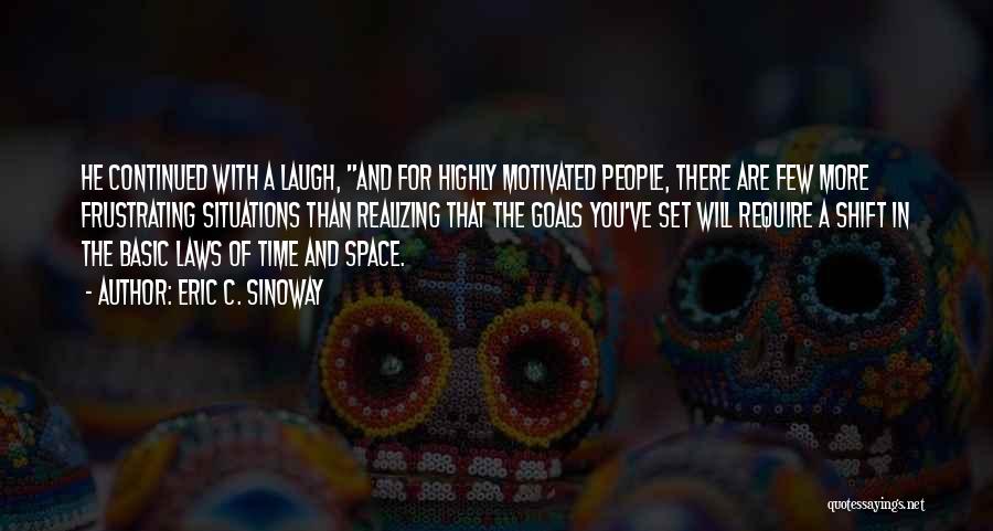 Eric C. Sinoway Quotes: He Continued With A Laugh, And For Highly Motivated People, There Are Few More Frustrating Situations Than Realizing That The