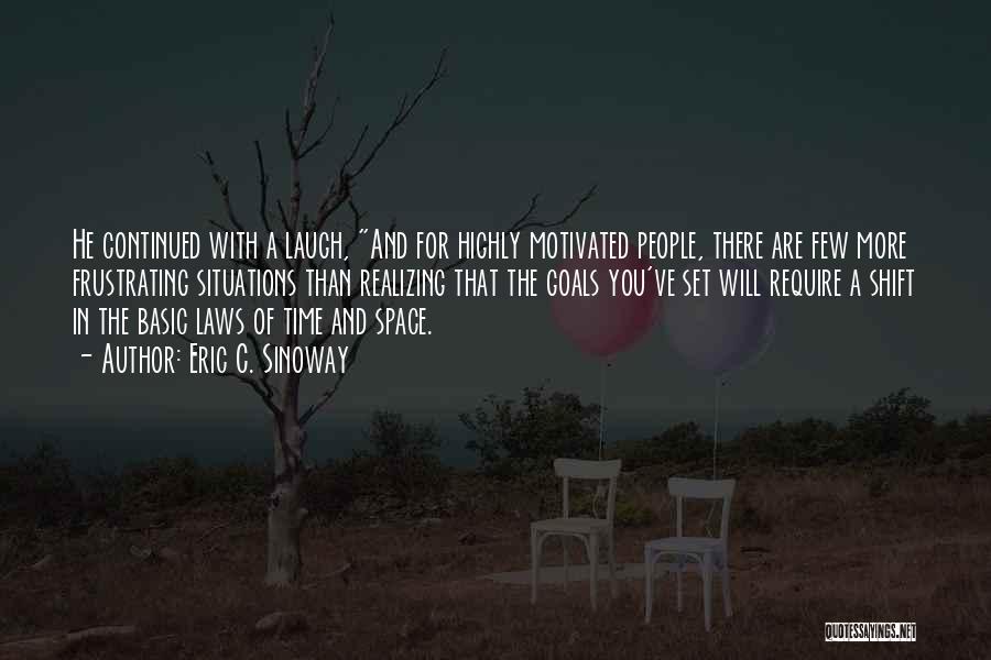 Eric C. Sinoway Quotes: He Continued With A Laugh, And For Highly Motivated People, There Are Few More Frustrating Situations Than Realizing That The