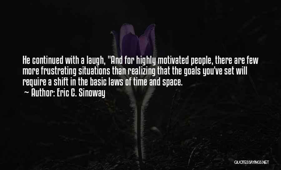 Eric C. Sinoway Quotes: He Continued With A Laugh, And For Highly Motivated People, There Are Few More Frustrating Situations Than Realizing That The