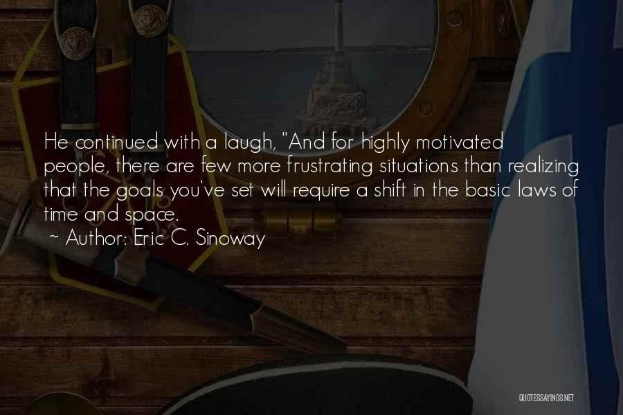 Eric C. Sinoway Quotes: He Continued With A Laugh, And For Highly Motivated People, There Are Few More Frustrating Situations Than Realizing That The