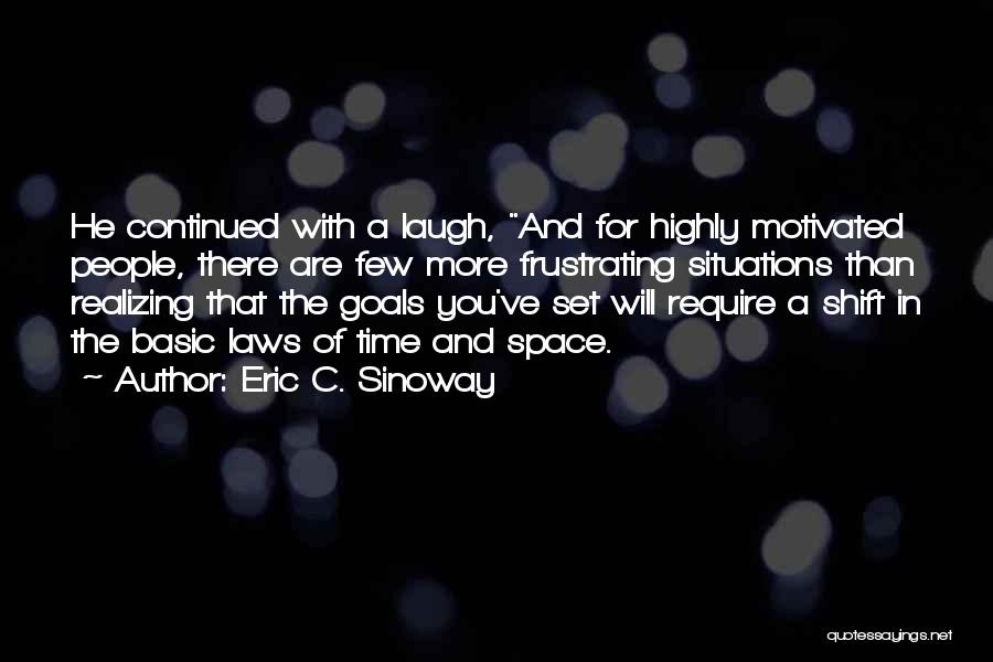 Eric C. Sinoway Quotes: He Continued With A Laugh, And For Highly Motivated People, There Are Few More Frustrating Situations Than Realizing That The
