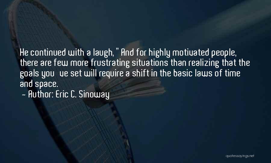 Eric C. Sinoway Quotes: He Continued With A Laugh, And For Highly Motivated People, There Are Few More Frustrating Situations Than Realizing That The
