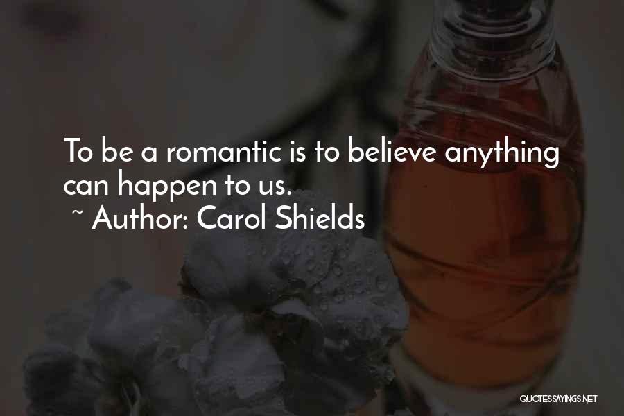 Carol Shields Quotes: To Be A Romantic Is To Believe Anything Can Happen To Us.