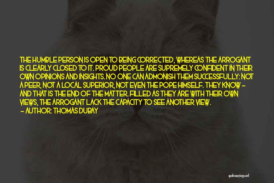 Thomas Dubay Quotes: The Humble Person Is Open To Being Corrected, Whereas The Arrogant Is Clearly Closed To It. Proud People Are Supremely