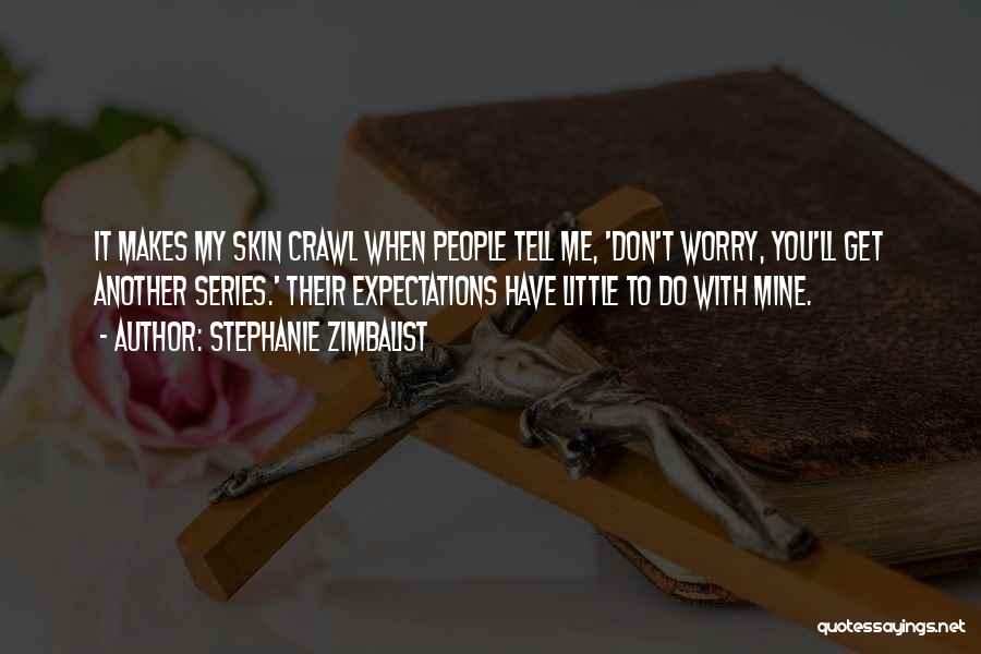 Stephanie Zimbalist Quotes: It Makes My Skin Crawl When People Tell Me, 'don't Worry, You'll Get Another Series.' Their Expectations Have Little To