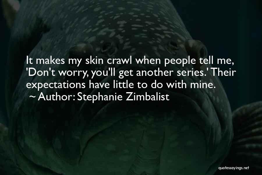Stephanie Zimbalist Quotes: It Makes My Skin Crawl When People Tell Me, 'don't Worry, You'll Get Another Series.' Their Expectations Have Little To