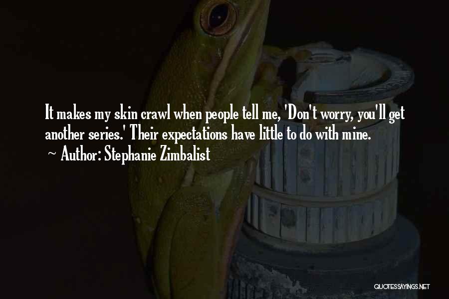 Stephanie Zimbalist Quotes: It Makes My Skin Crawl When People Tell Me, 'don't Worry, You'll Get Another Series.' Their Expectations Have Little To