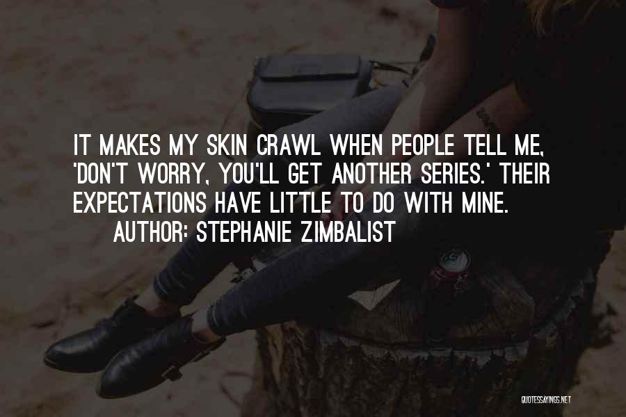 Stephanie Zimbalist Quotes: It Makes My Skin Crawl When People Tell Me, 'don't Worry, You'll Get Another Series.' Their Expectations Have Little To
