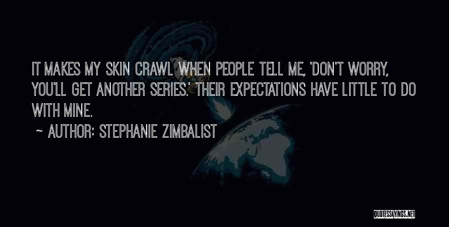 Stephanie Zimbalist Quotes: It Makes My Skin Crawl When People Tell Me, 'don't Worry, You'll Get Another Series.' Their Expectations Have Little To