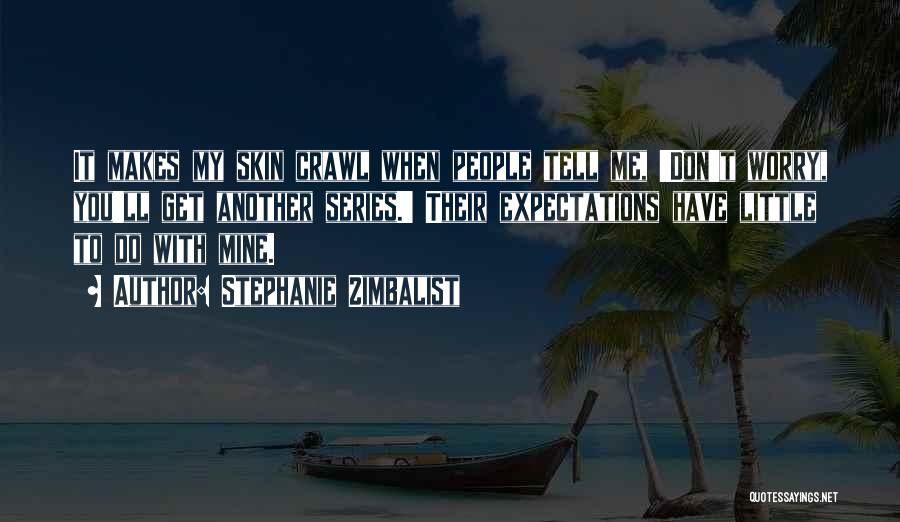 Stephanie Zimbalist Quotes: It Makes My Skin Crawl When People Tell Me, 'don't Worry, You'll Get Another Series.' Their Expectations Have Little To
