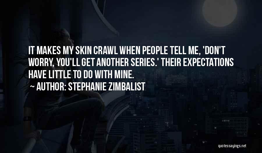 Stephanie Zimbalist Quotes: It Makes My Skin Crawl When People Tell Me, 'don't Worry, You'll Get Another Series.' Their Expectations Have Little To