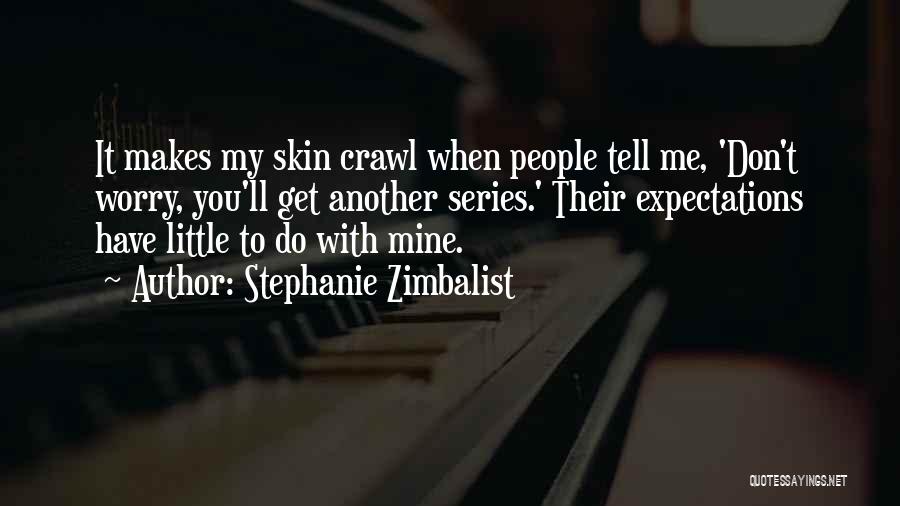 Stephanie Zimbalist Quotes: It Makes My Skin Crawl When People Tell Me, 'don't Worry, You'll Get Another Series.' Their Expectations Have Little To
