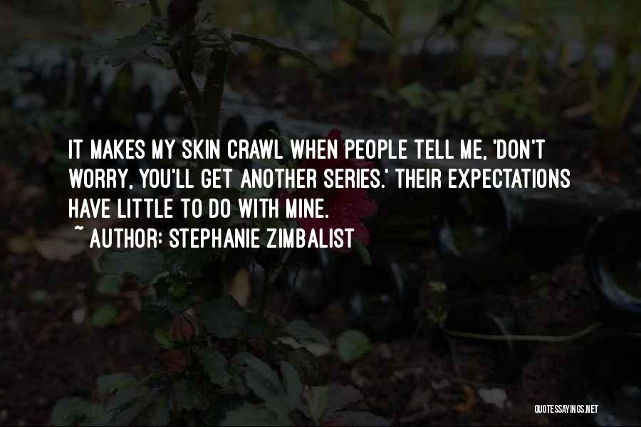 Stephanie Zimbalist Quotes: It Makes My Skin Crawl When People Tell Me, 'don't Worry, You'll Get Another Series.' Their Expectations Have Little To