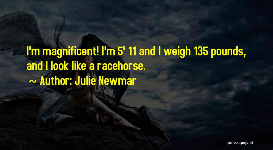 Julie Newmar Quotes: I'm Magnificent! I'm 5' 11 And I Weigh 135 Pounds, And I Look Like A Racehorse.
