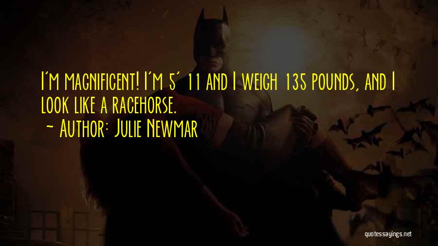 Julie Newmar Quotes: I'm Magnificent! I'm 5' 11 And I Weigh 135 Pounds, And I Look Like A Racehorse.