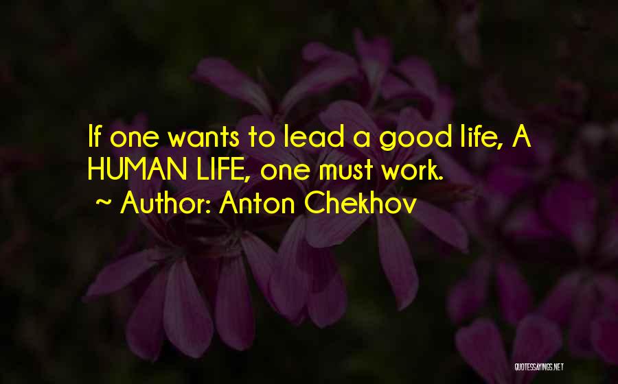 Anton Chekhov Quotes: If One Wants To Lead A Good Life, A Human Life, One Must Work.