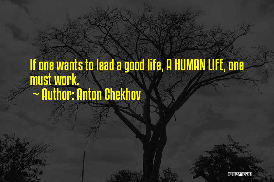 Anton Chekhov Quotes: If One Wants To Lead A Good Life, A Human Life, One Must Work.
