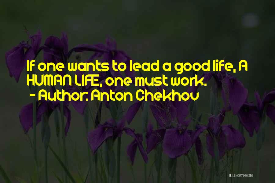 Anton Chekhov Quotes: If One Wants To Lead A Good Life, A Human Life, One Must Work.