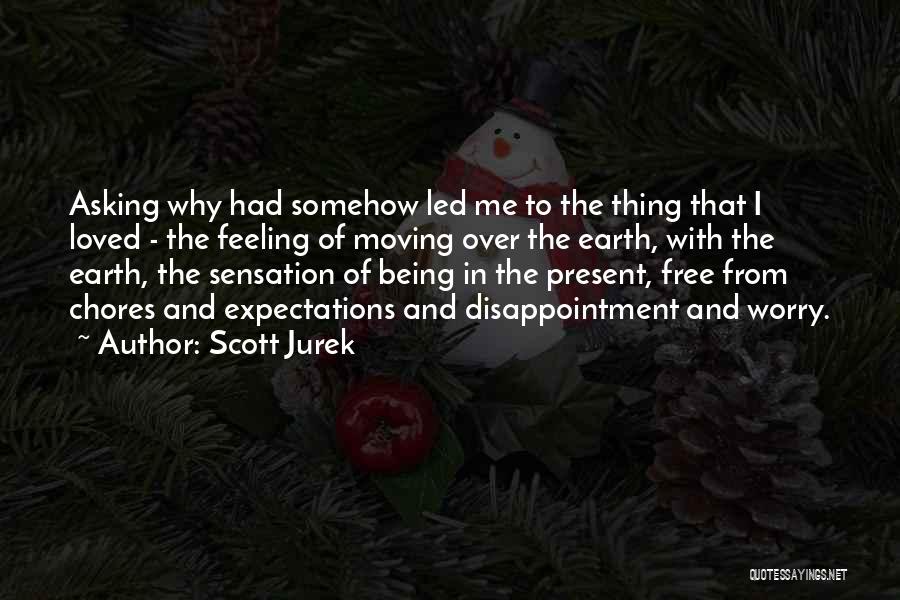 Scott Jurek Quotes: Asking Why Had Somehow Led Me To The Thing That I Loved - The Feeling Of Moving Over The Earth,