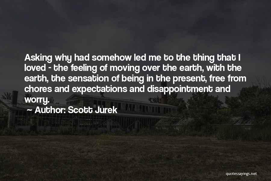 Scott Jurek Quotes: Asking Why Had Somehow Led Me To The Thing That I Loved - The Feeling Of Moving Over The Earth,