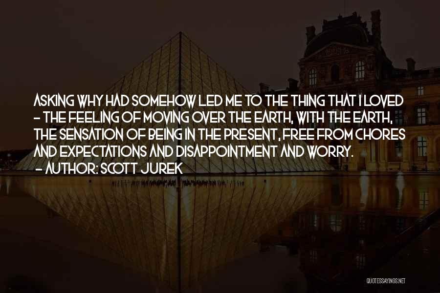 Scott Jurek Quotes: Asking Why Had Somehow Led Me To The Thing That I Loved - The Feeling Of Moving Over The Earth,