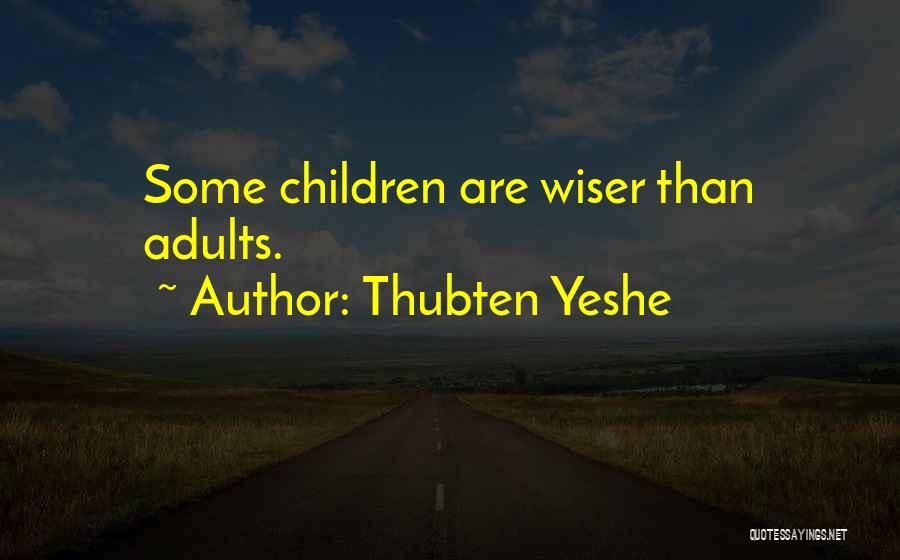 Thubten Yeshe Quotes: Some Children Are Wiser Than Adults.