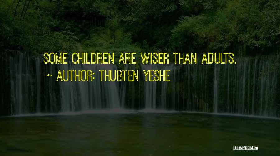 Thubten Yeshe Quotes: Some Children Are Wiser Than Adults.