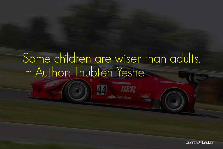 Thubten Yeshe Quotes: Some Children Are Wiser Than Adults.