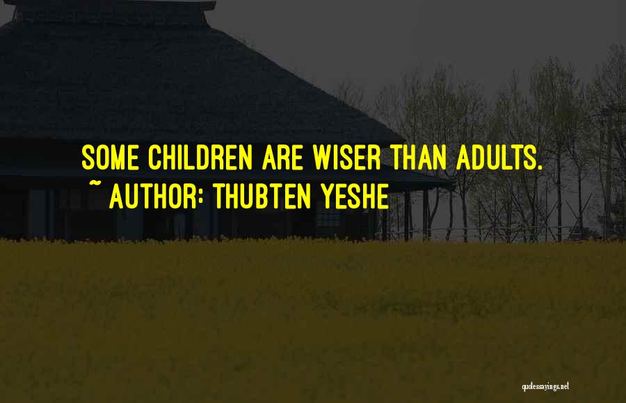 Thubten Yeshe Quotes: Some Children Are Wiser Than Adults.