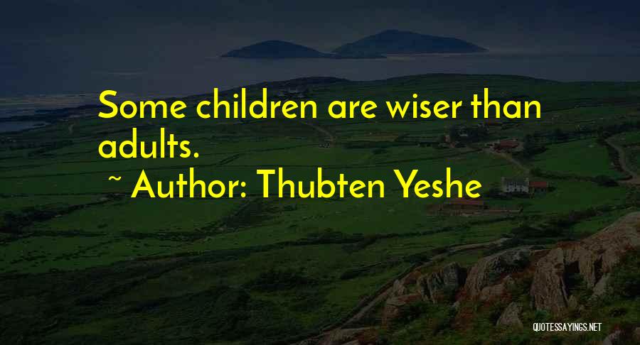 Thubten Yeshe Quotes: Some Children Are Wiser Than Adults.