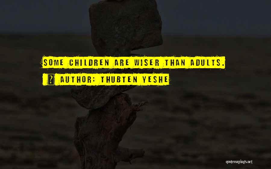 Thubten Yeshe Quotes: Some Children Are Wiser Than Adults.