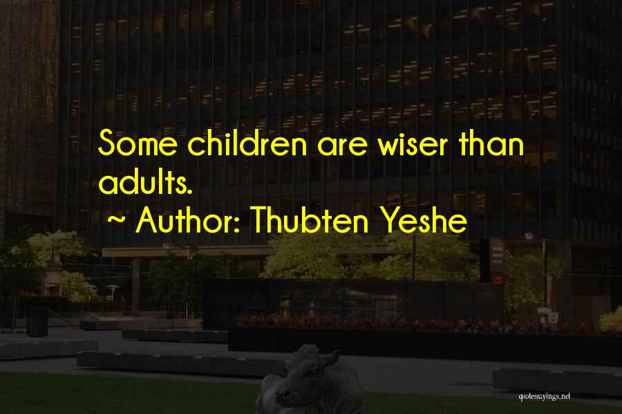 Thubten Yeshe Quotes: Some Children Are Wiser Than Adults.