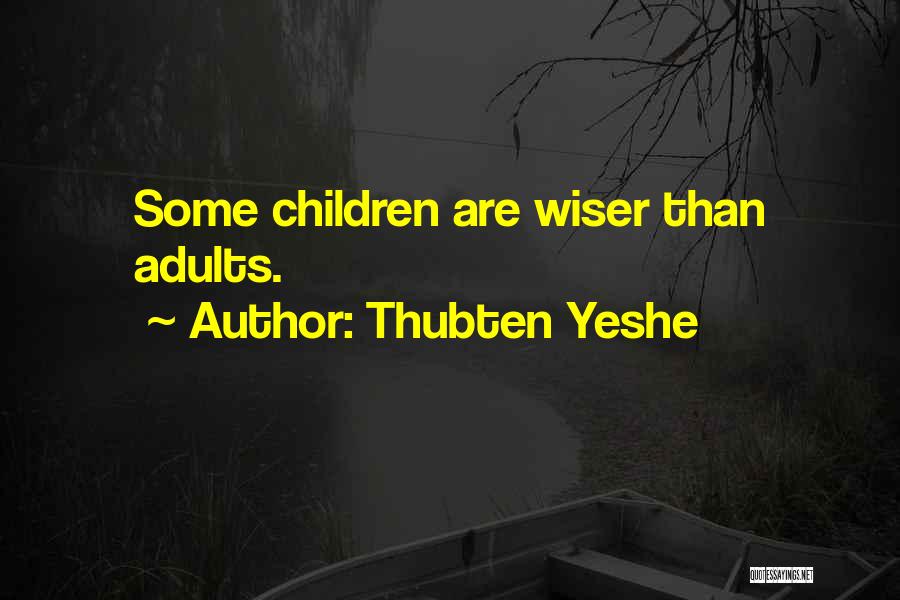Thubten Yeshe Quotes: Some Children Are Wiser Than Adults.