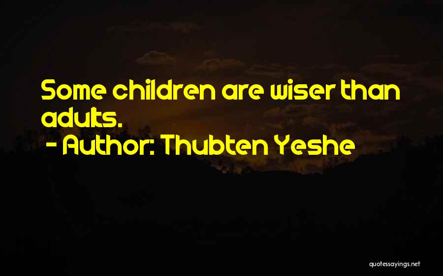 Thubten Yeshe Quotes: Some Children Are Wiser Than Adults.
