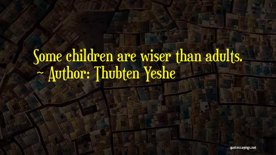 Thubten Yeshe Quotes: Some Children Are Wiser Than Adults.